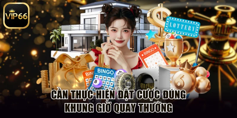 Cần thực hiện đặt cược đúng khung giờ quay thưởng