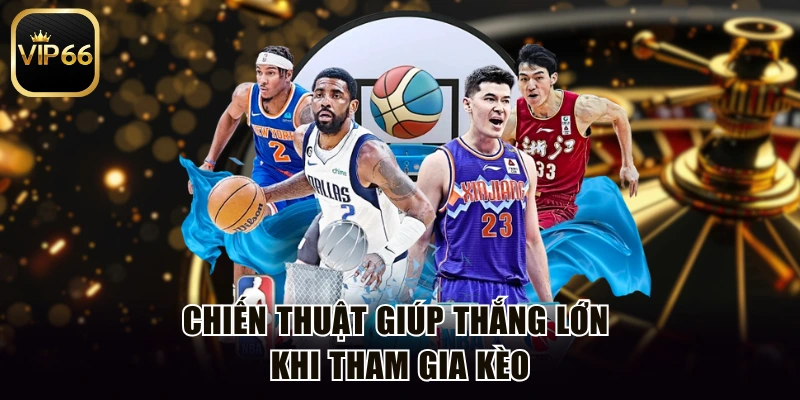 Chiến thuật giúp thắng lớn khi tham gia kèo
