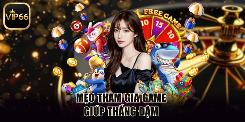 Mẹo tham gia game giúp thắng đậm 