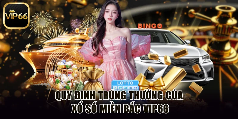 Quy định trúng thưởng của xổ số miền Bắc Vip66