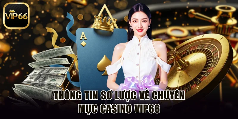 Thông tin sơ lược về chuyên mục casino Vip66