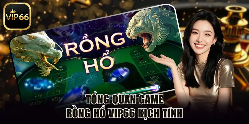 Tổng quan game rồng hổ Vip66 kịch tính